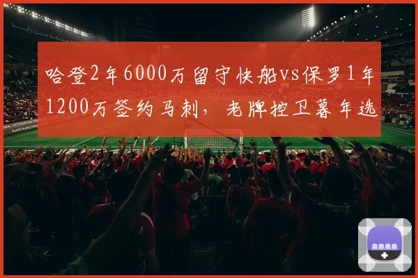 哈登2年6000万留守快船vs保罗1年1200万签约马刺，老牌控卫暮年选择分化