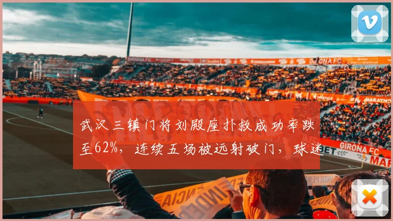 武汉三镇门将刘殿座扑救成功率跌至62%，连续五场被远射破门，球迷呼吁换人
